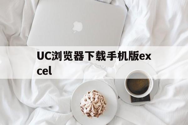 UC浏览器下载手机版excel的简单介绍-第4张图片-QuickQ官网